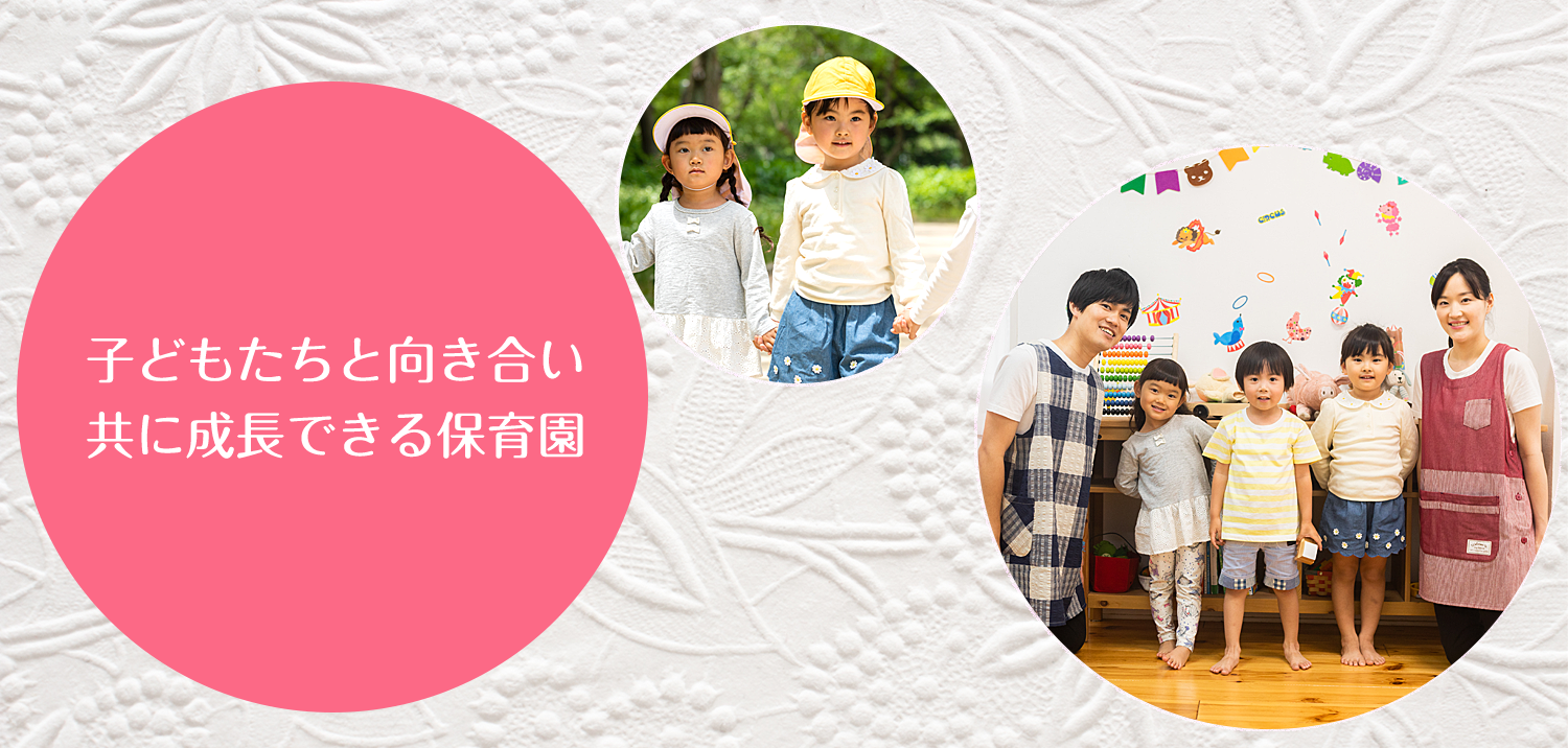 子どもたちと向き合い、共に成長できる保育園